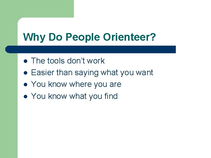 Why Do People Orienteer? l l The tools don’t work Easier than saying what