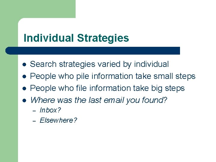 Individual Strategies l l Search strategies varied by individual People who pile information take