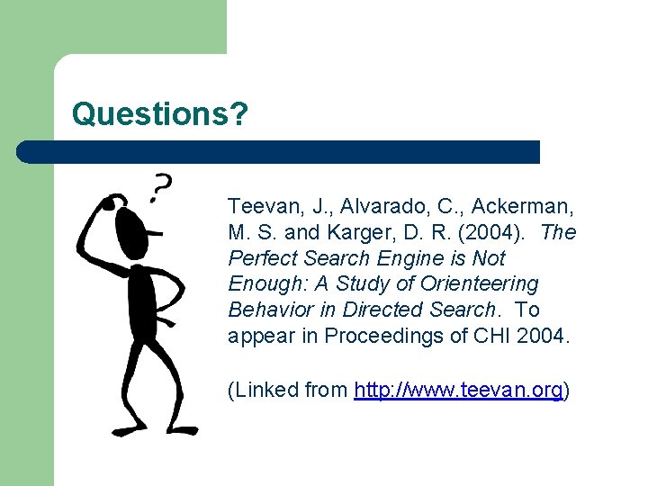 Questions? Teevan, J. , Alvarado, C. , Ackerman, M. S. and Karger, D. R.