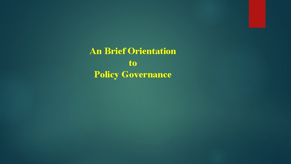 An Brief Orientation to Policy Governance 