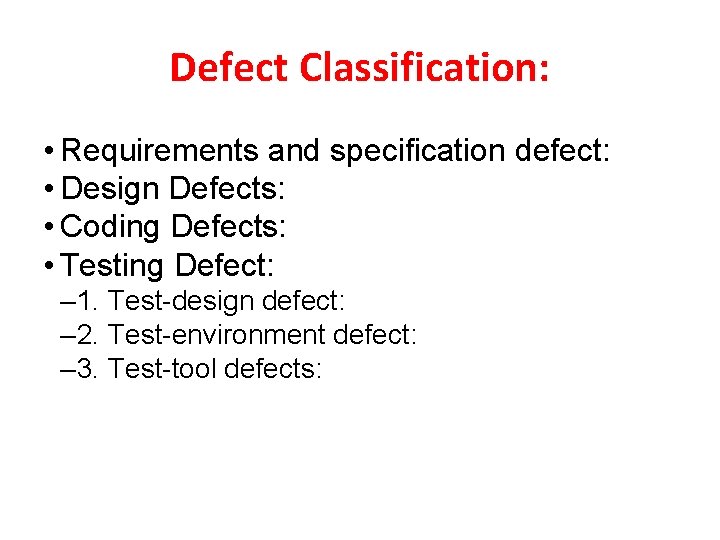 Defect Classification: • Requirements and specification defect: • Design Defects: • Coding Defects: •