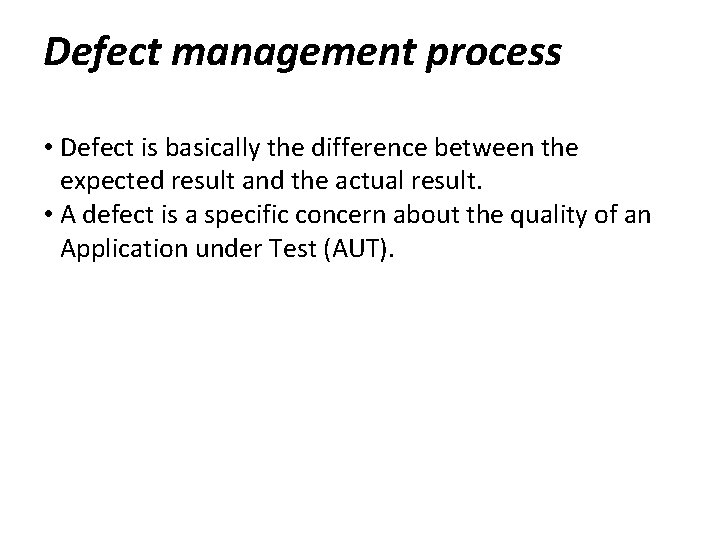 Defect management process • Defect is basically the difference between the expected result and