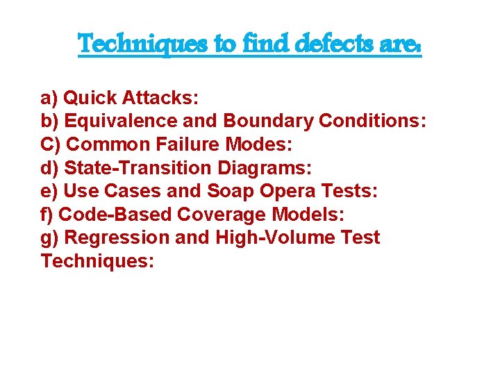 Techniques to find defects are: a) Quick Attacks: b) Equivalence and Boundary Conditions: C)