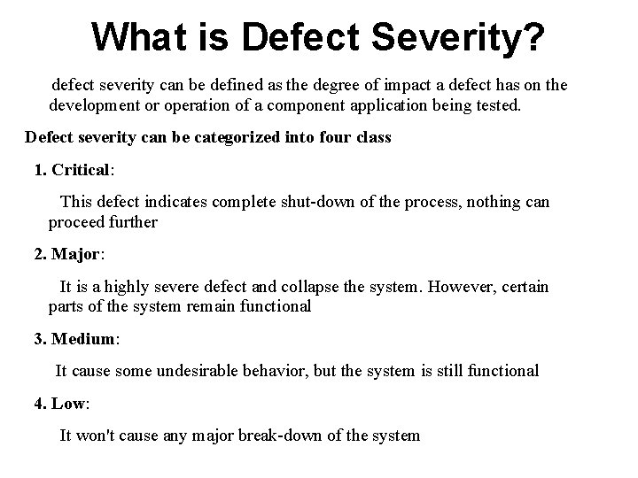 What is Defect Severity? defect severity can be defined as the degree of impact