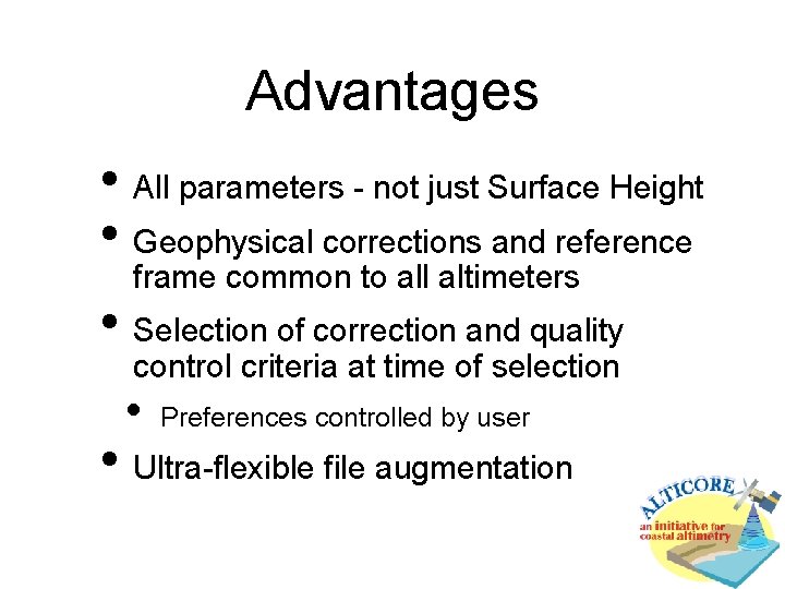 Advantages • All parameters - not just Surface Height • Geophysical corrections and reference