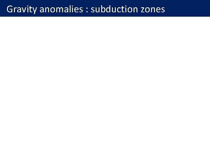 Gravity anomalies : subduction zones 