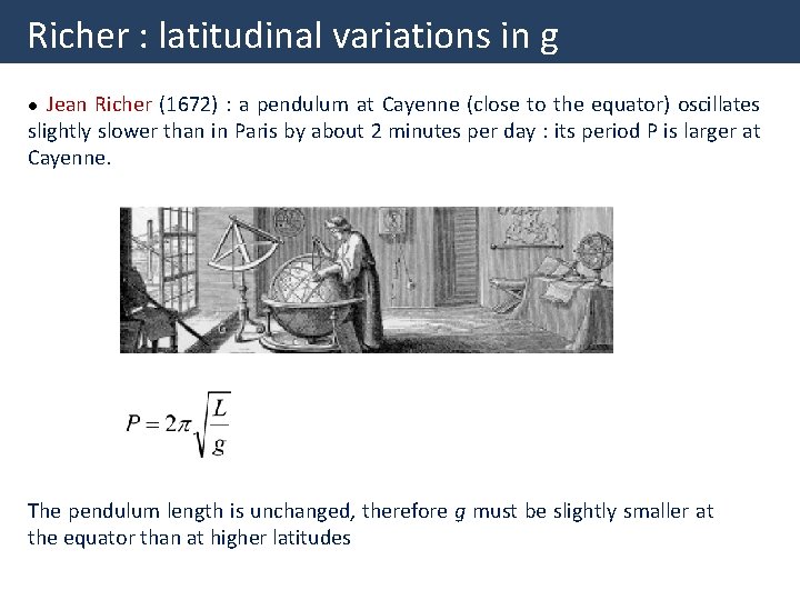Richer : latitudinal variations in g Jean Richer (1672) : a pendulum at Cayenne