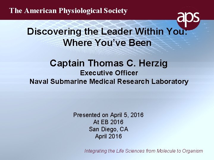 The American Physiological Society Discovering the Leader Within You: Where You’ve Been Captain Thomas The American Physiological Society Discovering the Leader Within You: Where You’ve Been Captain Thomas