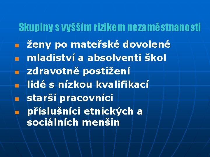 Skupiny s vyšším rizikem nezaměstnanosti n n n ženy po mateřské dovolené mladiství a