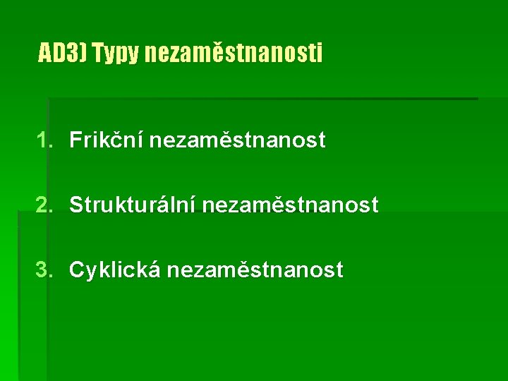 AD 3) Typy nezaměstnanosti 1. Frikční nezaměstnanost 2. Strukturální nezaměstnanost 3. Cyklická nezaměstnanost 