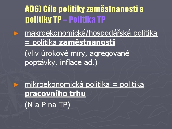 AD 6) Cíle politiky zaměstnanosti a politiky TP – Politika TP ► makroekonomická/hospodářská politika