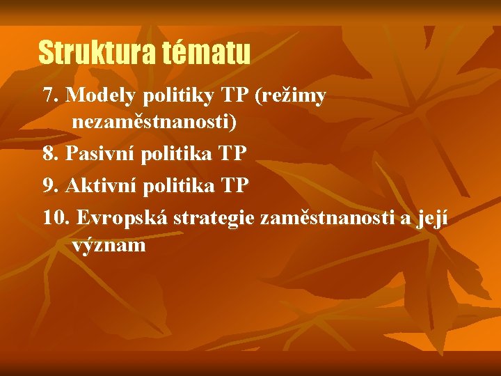 Struktura tématu 7. Modely politiky TP (režimy nezaměstnanosti) 8. Pasivní politika TP 9. Aktivní