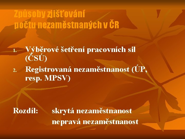 Způsoby zjišťování počtu nezaměstnaných v ČR 1. 2. Výběrové šetření pracovních sil (ČSÚ) Registrovaná