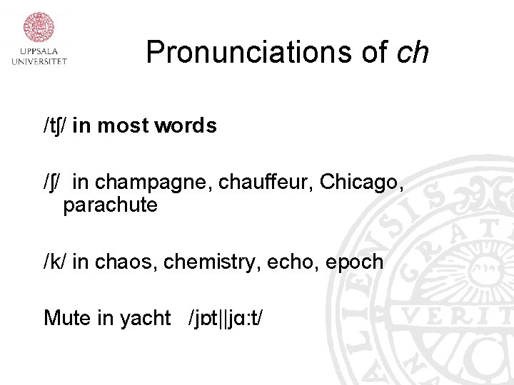 Pronunciations of ch /tʃ/ in most words /ʃ/ in champagne, chauffeur, Chicago, parachute /k/