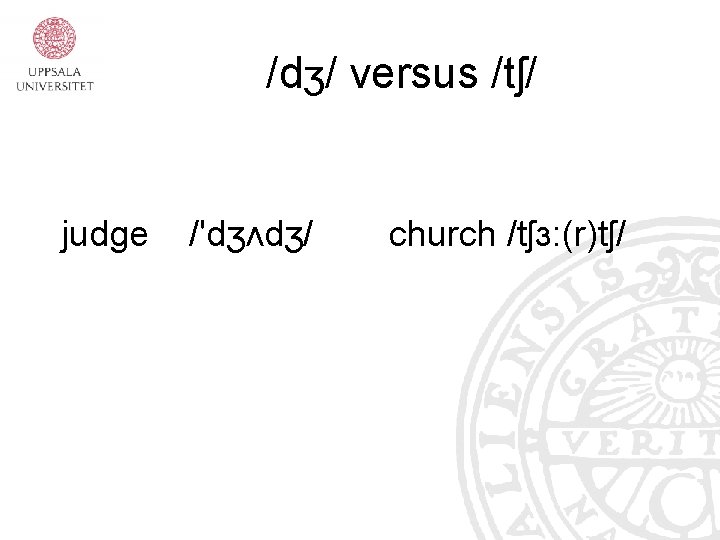 /dʒ/ versus /tʃ/ judge /'dʒʌdʒ/ church /tʃɜ: (r)tʃ/ 