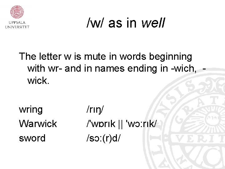 /w/ as in well The letter w is mute in words beginning with wr-