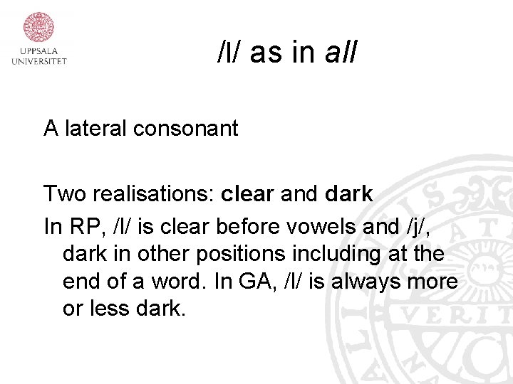 /l/ as in all A lateral consonant Two realisations: clear and dark In RP,