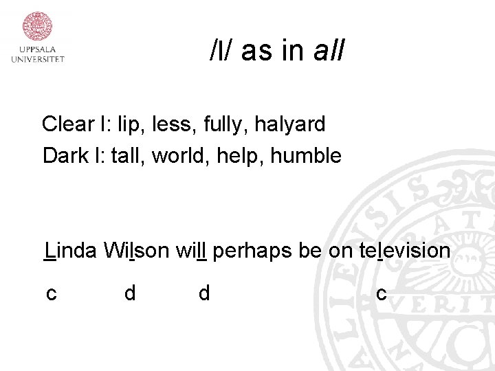 /l/ as in all Clear l: lip, less, fully, halyard Dark l: tall, world,