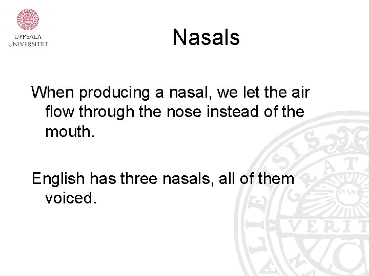 Nasals When producing a nasal, we let the air flow through the nose instead