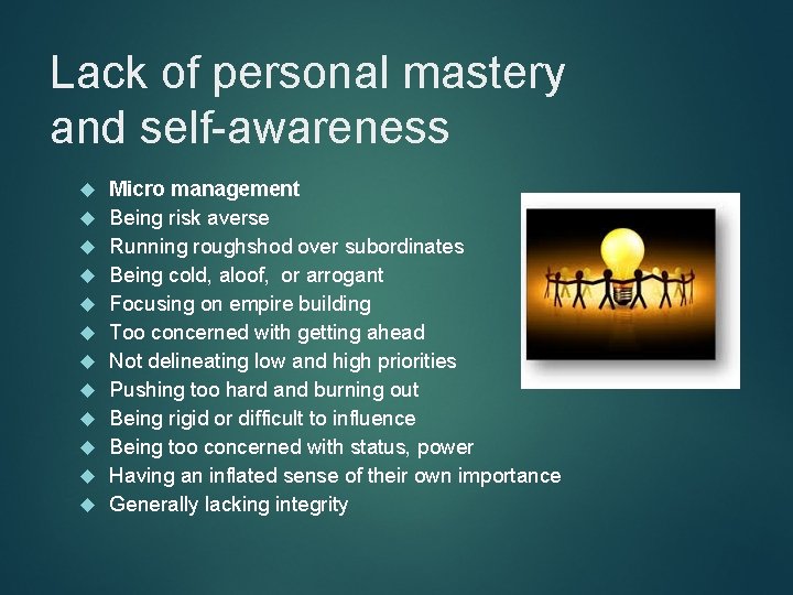 Lack of personal mastery and self-awareness Micro management Being risk averse Running roughshod over
