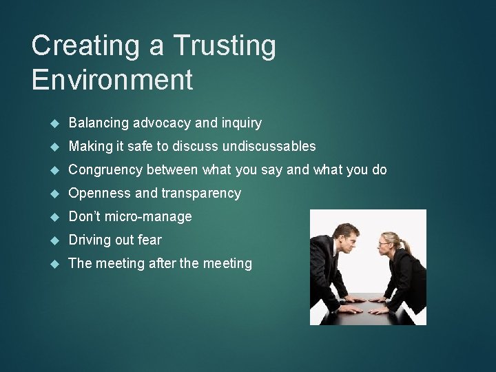 Creating a Trusting Environment Balancing advocacy and inquiry Making it safe to discuss undiscussables