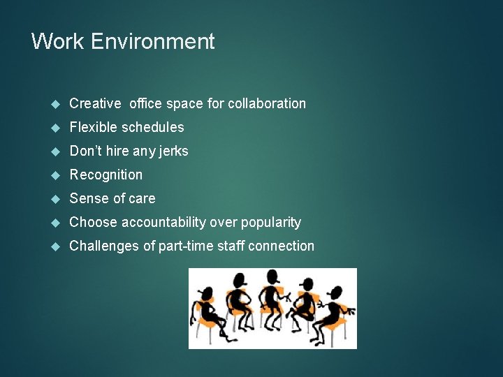 Work Environment Creative office space for collaboration Flexible schedules Don’t hire any jerks Recognition