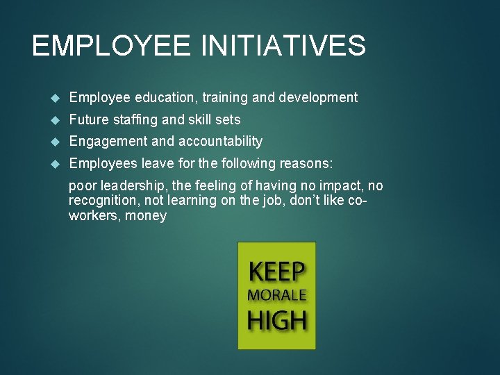 EMPLOYEE INITIATIVES Employee education, training and development Future staffing and skill sets Engagement and