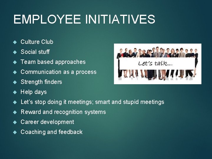 EMPLOYEE INITIATIVES Culture Club Social stuff Team based approaches Communication as a process Strength