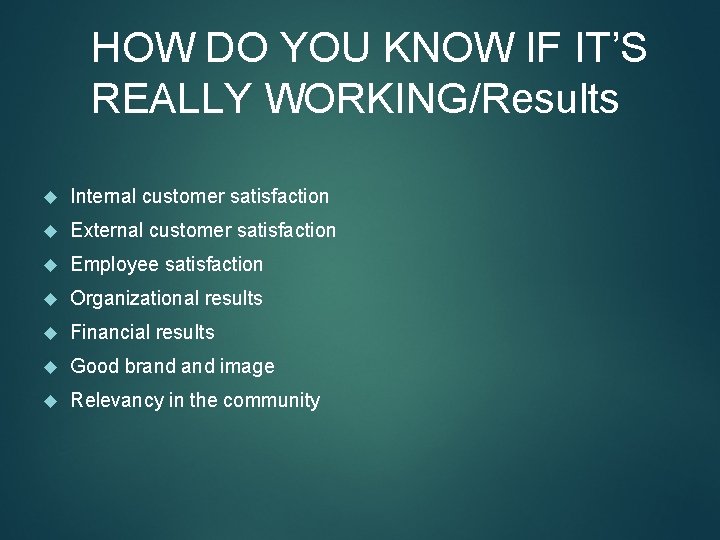 HOW DO YOU KNOW IF IT’S REALLY WORKING/Results Internal customer satisfaction External customer satisfaction