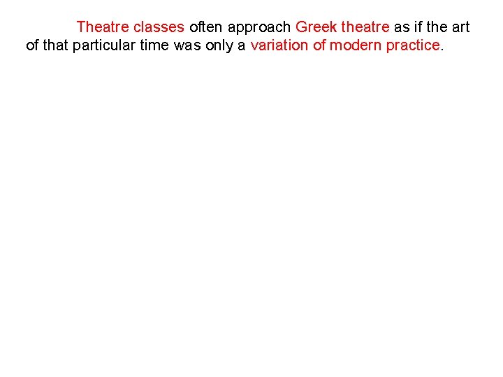 Theatre classes often approach Greek theatre as if the art of that particular time Theatre classes often approach Greek theatre as if the art of that particular time