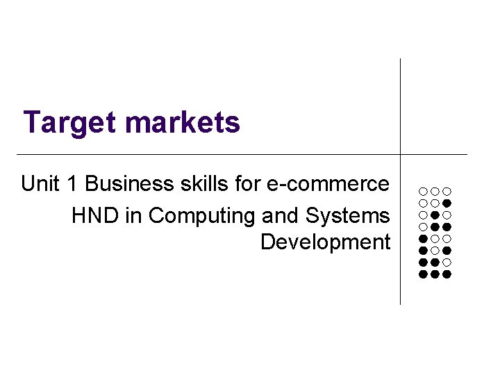 Target markets Unit 1 Business skills for e-commerce HND in Computing and Systems Development