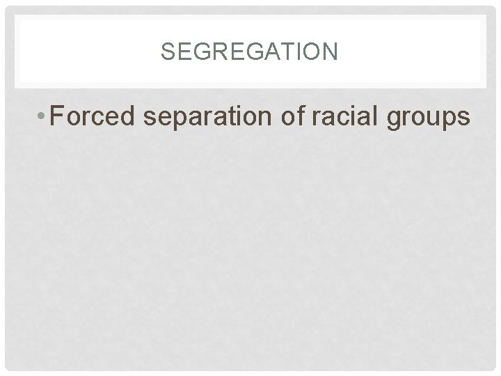 SEGREGATION • Forced separation of racial groups 