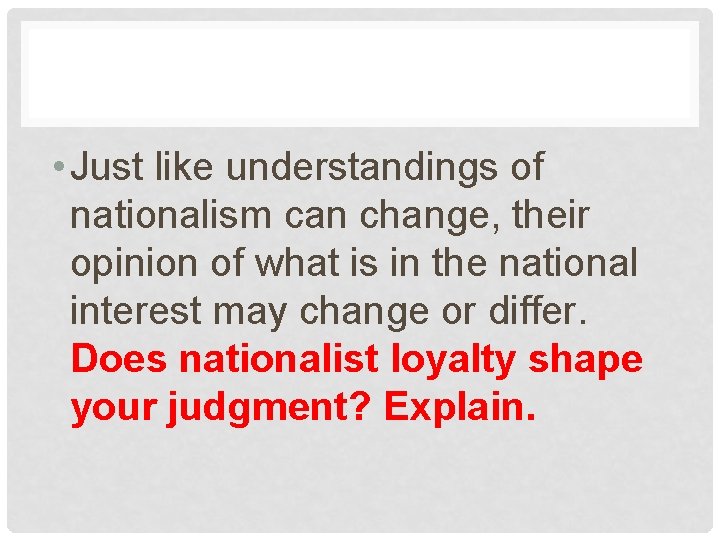  • Just like understandings of nationalism can change, their opinion of what is