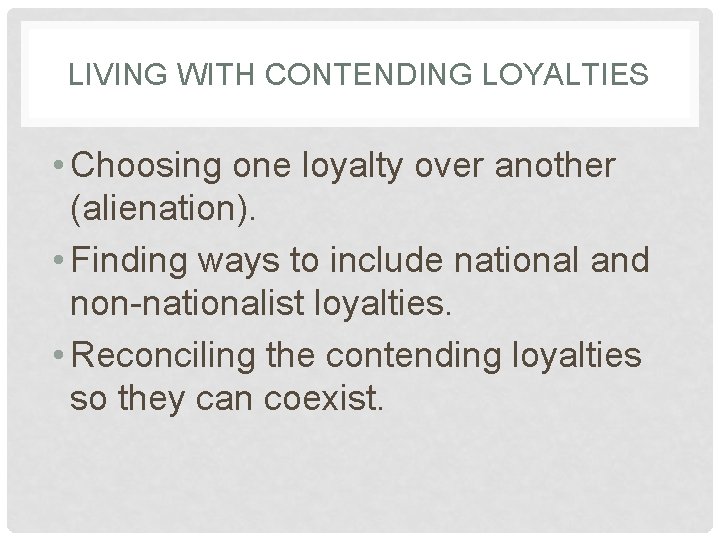 LIVING WITH CONTENDING LOYALTIES • Choosing one loyalty over another (alienation). • Finding ways