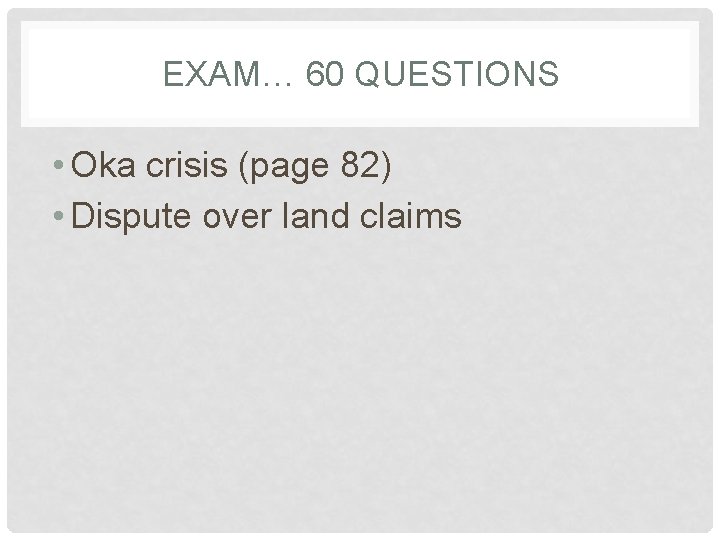 EXAM… 60 QUESTIONS • Oka crisis (page 82) • Dispute over land claims 