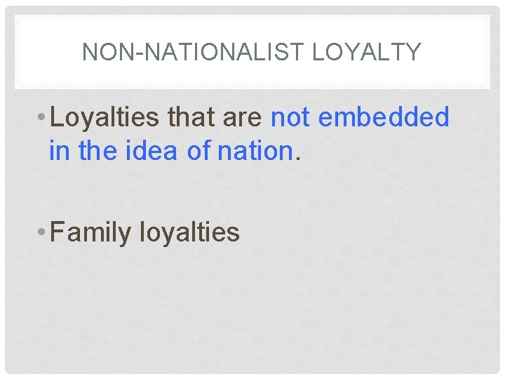 NON-NATIONALIST LOYALTY • Loyalties that are not embedded in the idea of nation. •