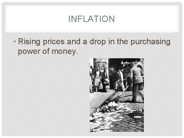 INFLATION • Rising prices and a drop in the purchasing power of money. 