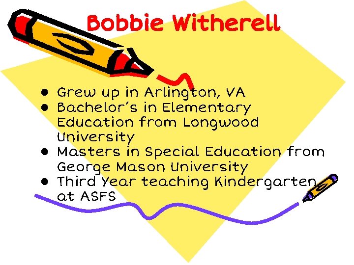 Bobbie Witherell ● Grew up in Arlington, VA ● Bachelor’s in Elementary Education from Bobbie Witherell ● Grew up in Arlington, VA ● Bachelor’s in Elementary Education from