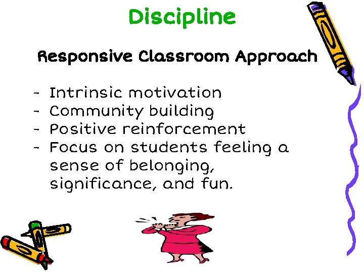 Discipline Responsive Classroom Approach - Intrinsic motivation Community building Positive reinforcement Focus on students Discipline Responsive Classroom Approach - Intrinsic motivation Community building Positive reinforcement Focus on students