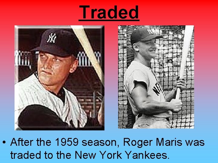 Traded • After the 1959 season, Roger Maris was traded to the New York