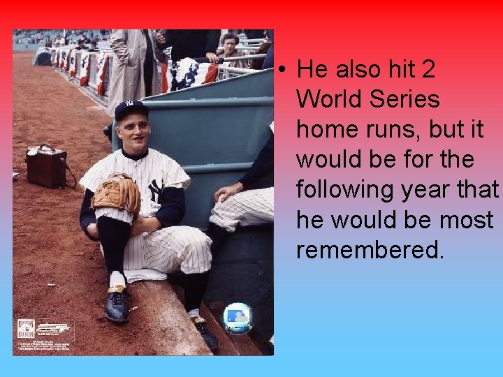  • He also hit 2 World Series home runs, but it would be