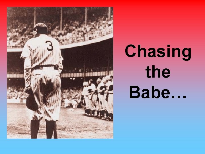 Chasing the Babe… 