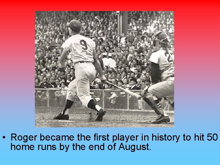  • Roger became the first player in history to hit 50 home runs