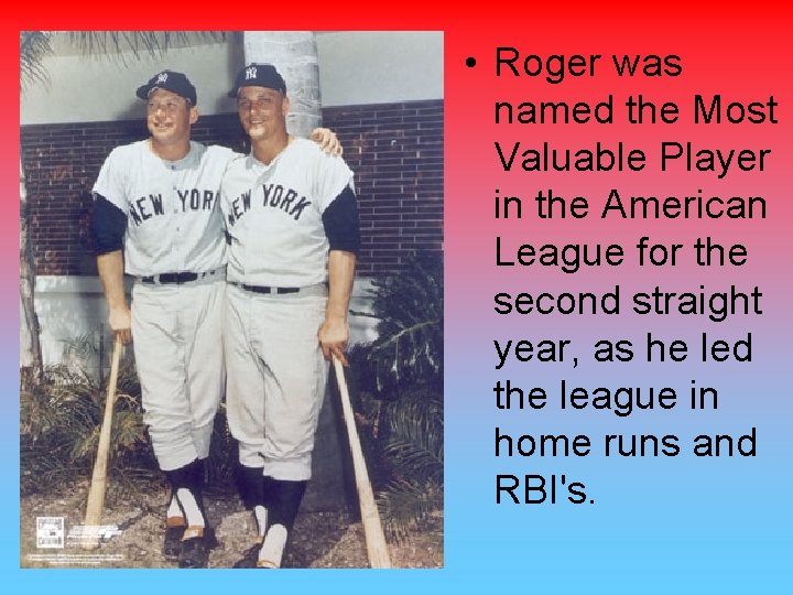  • Roger was named the Most Valuable Player in the American League for