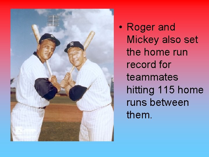  • Roger and Mickey also set the home run record for teammates hitting