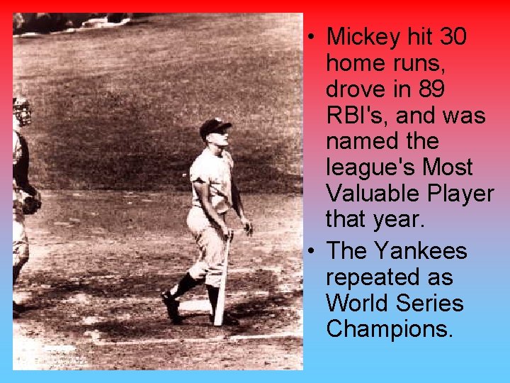  • Mickey hit 30 home runs, drove in 89 RBI's, and was named