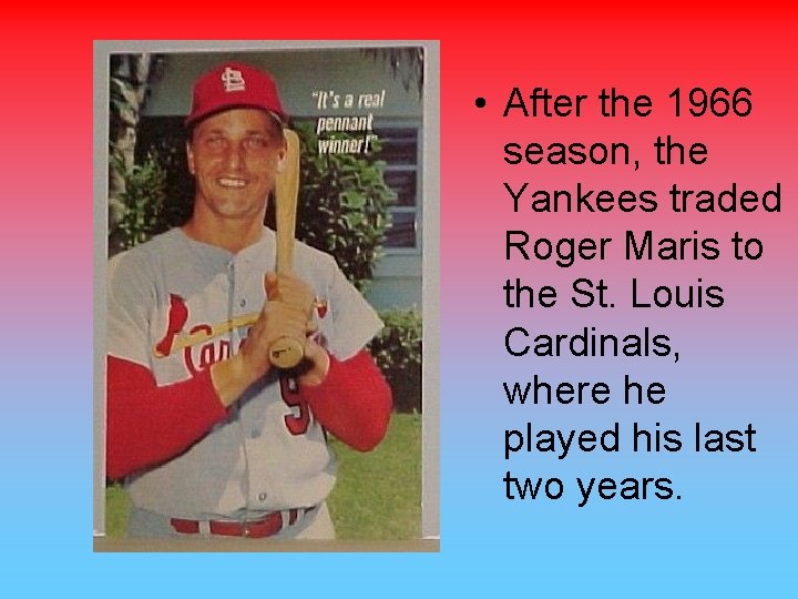  • After the 1966 season, the Yankees traded Roger Maris to the St.