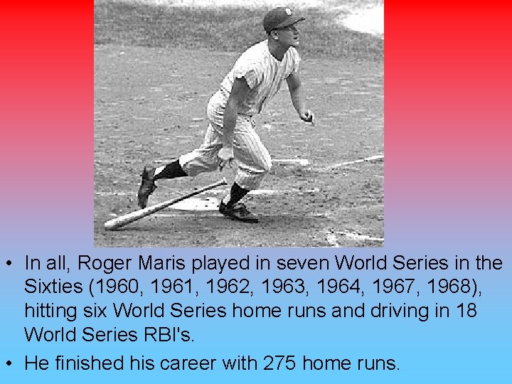  • In all, Roger Maris played in seven World Series in the Sixties