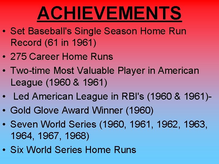 ACHIEVEMENTS • Set Baseball's Single Season Home Run Record (61 in 1961) • 275