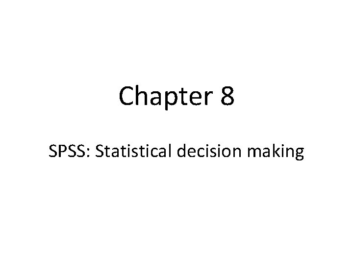 Chapter 8 SPSS: Statistical decision making Chapter 8 SPSS: Statistical decision making
